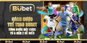 Cách cược thể thao Bubet – Từng bước đặt cược từ A đến Z dễ hiểu