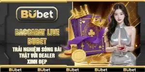 Baccarat Live Bubet – Trải nghiệm sòng bài thật với dealer xinh đẹp