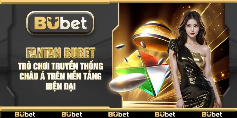 Fantan Bubet – Trò chơi truyền thống châu Á trên nền tảng hiện đại