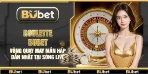 Roulette Bubet – Vòng quay may mắn hấp dẫn nhất tại sòng live