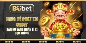 Cung Hỷ Phát Tài Bubet – Săn hũ vàng nhận lì xì cực khủng