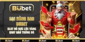 Đại Hồng Bao Bubet – Slot đỏ rực lộc vàng quay đâu trúng đó