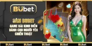 Sâm Bubet – Game bài kinh điển dành cho người yêu chiến thuật