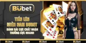 Tiến Lên Miền Nam Bubet – Đánh bài cực chất nhận thưởng cực nhanh