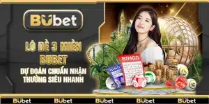 Lô đề 3 Miền Bubet – Dự đoán chuẩn nhận thưởng siêu nhanh