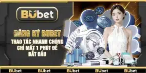 Đăng Ký Bubet – Thao tác nhanh chóng chỉ mất 1 phút để bắt đầu