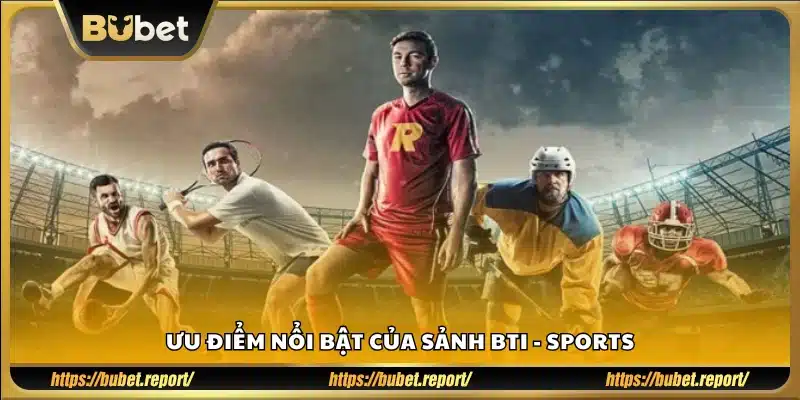 Điểm mạnh vượt trội của sảnh BTI – Sports