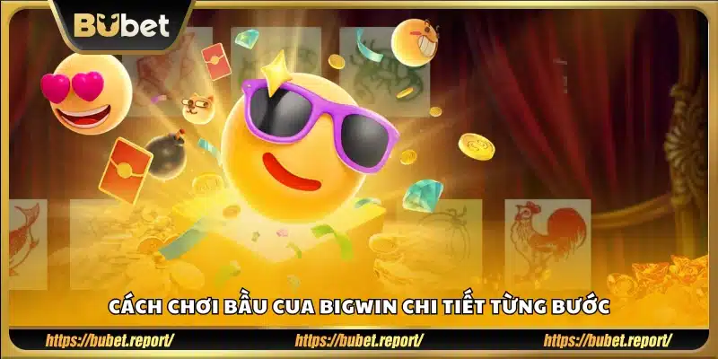 Các bước tham gia và đặt cược trong game bầu cua BigWin