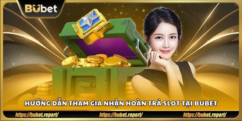 Cách nhận hoàn tiền từ slot game Bubet
