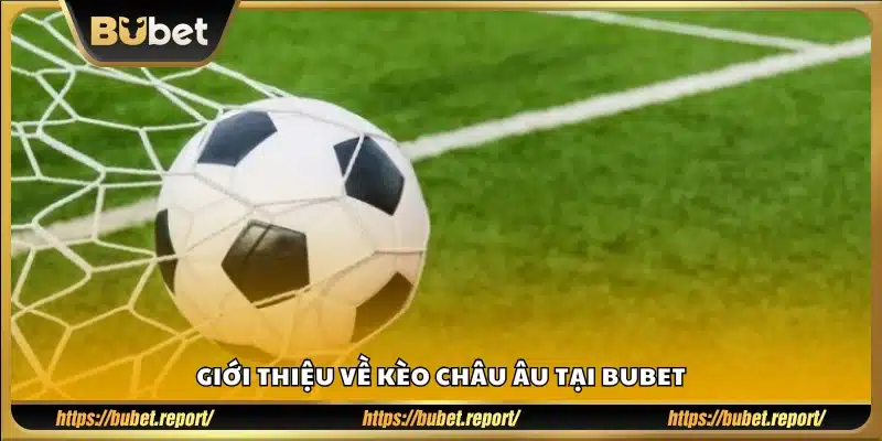 Kèo Châu Âu Bubet là gì? Giải thích cho người mới