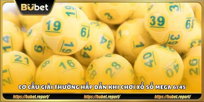 Thông tin các mức thưởng khi chơi Mega 6/45 Bubet